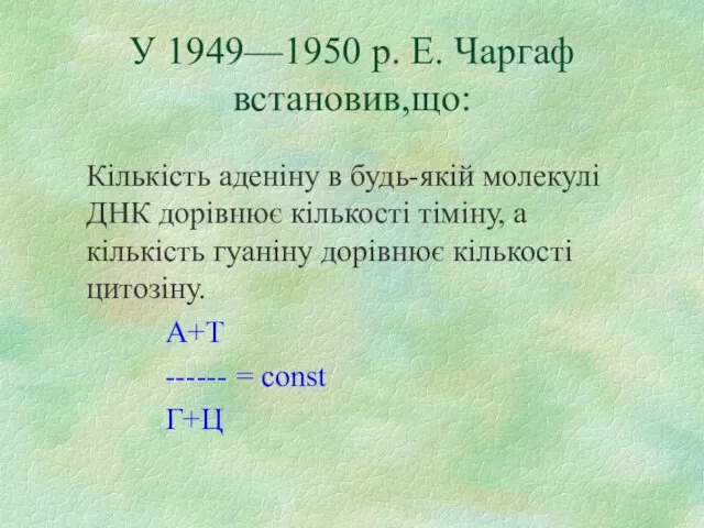 У 1949—1950 р. Е. Чаргаф встановив,що: Кількість аденіну в будь-якій молекулі