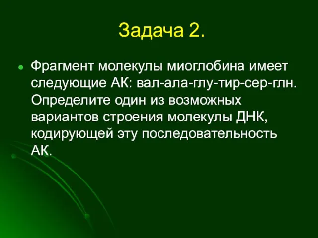 Задача 2. Фрагмент молекулы миоглобина имеет следующие АК: вал-ала-глу-тир-сер-глн. Определите один