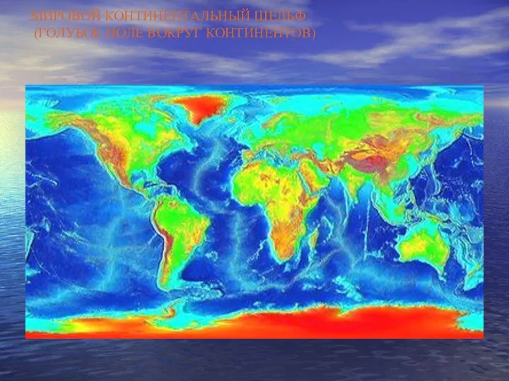 МИРОВОЙ КОНТИНЕНТАЛЬНЫЙ ШЕЛЬФ (ГОЛУБОЕ ПОЛЕ ВОКРУГ КОНТИНЕНТОВ)
