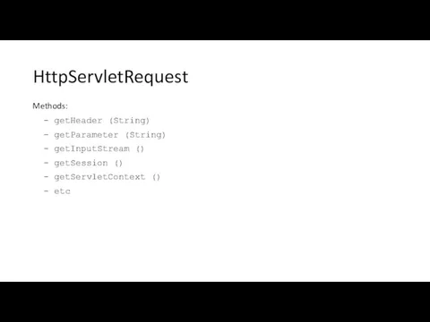 HttpServletRequest Methods: - getHeader (String) - getParameter (String) - getInputStream ()