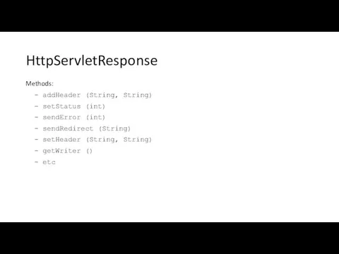 HttpServletResponse Methods: - addHeader (String, String) - setStatus (int) - sendError