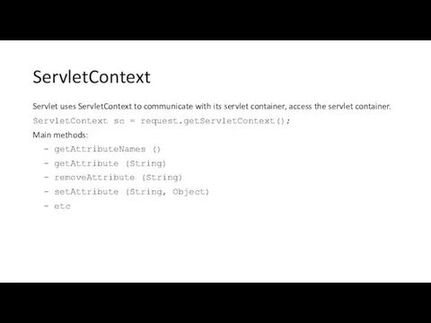 ServletContext Servlet uses ServletContext to communicate with its servlet container, access