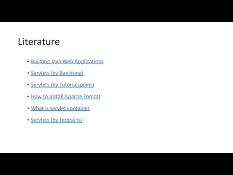 Literature Building Java Web Applications Servlets (by Baeldung) Servlets (by Tutorialspoint)