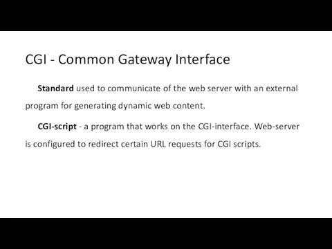 CGI - Common Gateway Interface Standard used to communicate of the