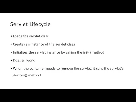 Servlet Lifecycle Loads the servlet class Creates an instance of the