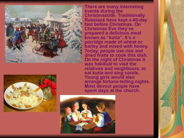 There are many interesting events during the Christmastide. Traditionally Russians have