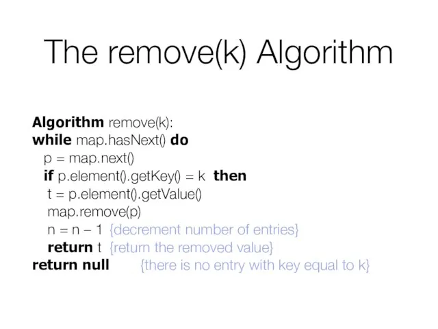 The remove(k) Algorithm Algorithm remove(k): while map.hasNext() do p = map.next()