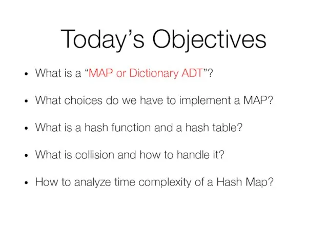 Today’s Objectives What is a “MAP or Dictionary ADT”? What choices