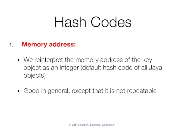 Hash Codes Memory address: We reinterpret the memory address of the