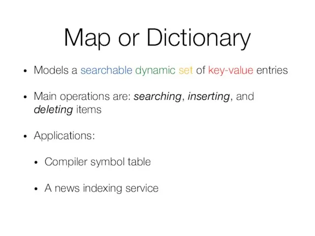 Map or Dictionary Models a searchable dynamic set of key-value entries