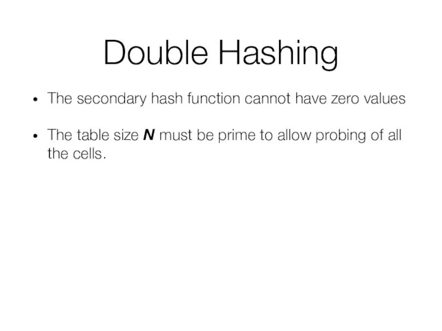 Double Hashing The secondary hash function cannot have zero values The