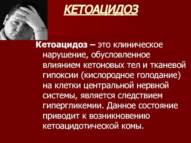 КЕТОАЦИДОЗ Кетоацидоз – это клиническое нарушение, обусловленное влиянием кетоновых тел и