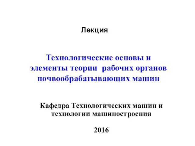 Технологические основы и элементы теории рабочих органов почвообрабатывающих машин Лекция Кафедра