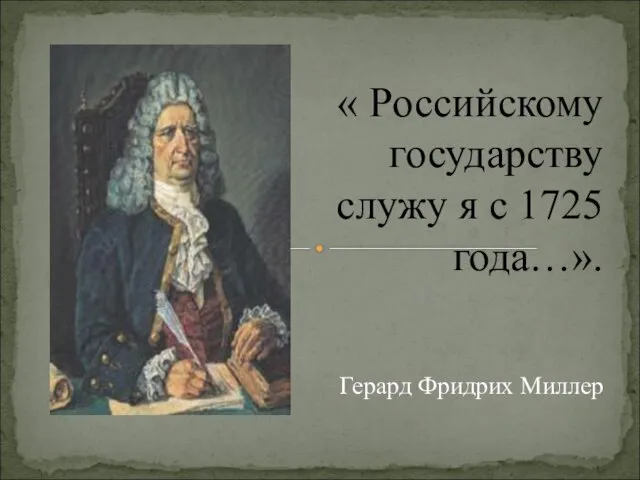 « Российскому государству служу я с 1725 года…». Герард Фридрих Миллер