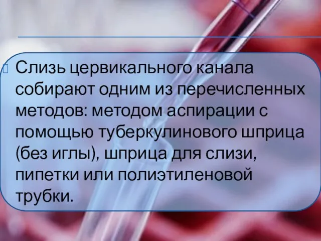 Слизь цервикального канала собирают одним из перечисленных методов: методом аспирации с