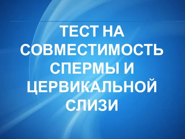 ТЕСТ НА СОВМЕСТИМОСТЬ СПЕРМЫ И ЦЕРВИКАЛЬНОЙ СЛИЗИ