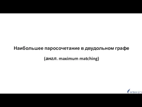 Наибольшее паросочетание в двудольном графе (англ. maximum matching) ФПМИ БГУ