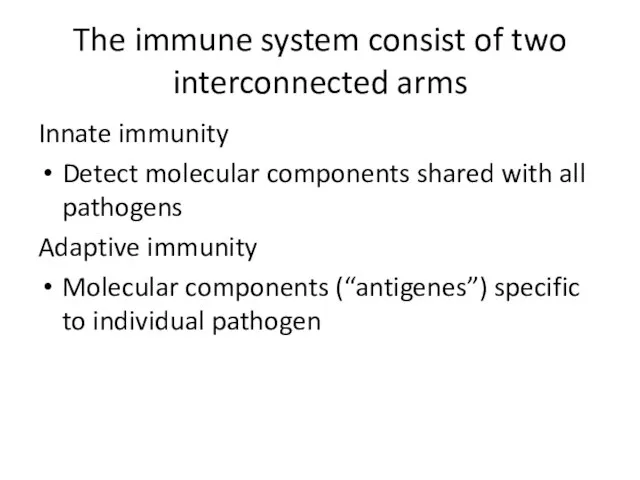 The immune system consist of two interconnected arms Innate immunity Detect