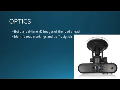 OPTICS Build a real-time 3D images of the road ahead Identify road markings and traffic signals