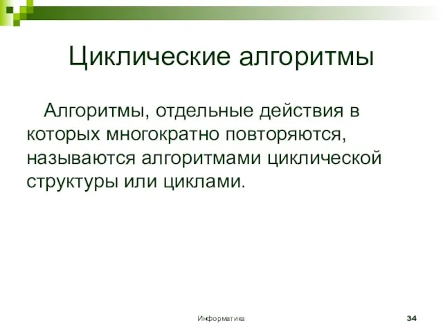 Информатика Циклические алгоритмы Алгоритмы, отдельные действия в которых многократно повторяются, называются алгоритмами циклической структуры или циклами.