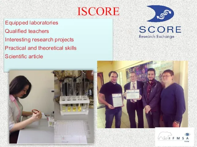 Equipped laboratories Qualified teachers Interesting research projects Practical and theoretical skills Scientific article ISCORE