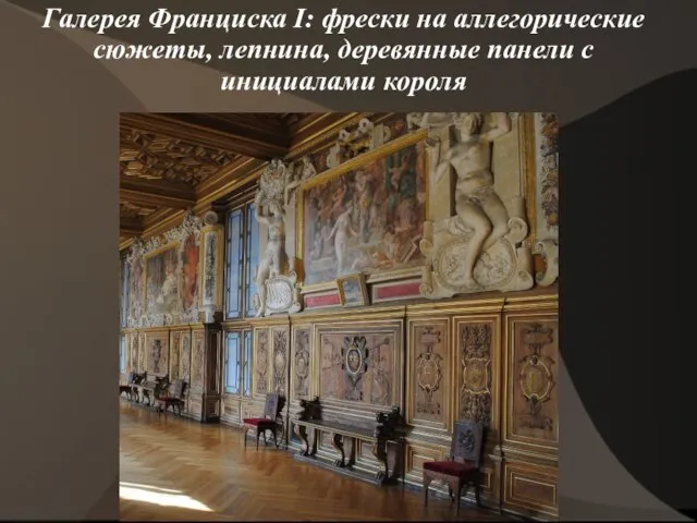 Галерея Франциска I: фрески на аллегорические сюжеты, лепнина, деревянные панели с инициалами короля