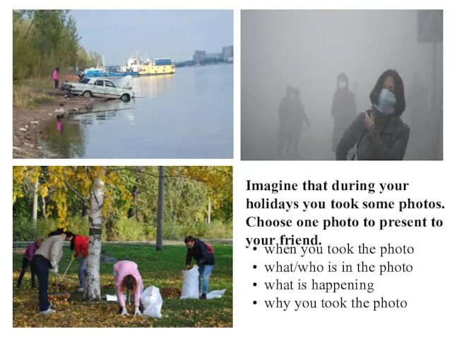 Imagine that during your holidays you took some photos. Choose one