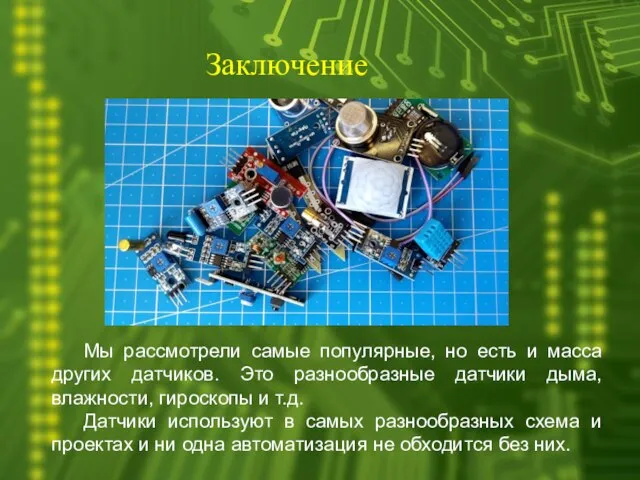 Заключение Мы рассмотрели самые популярные, но есть и масса других датчиков.