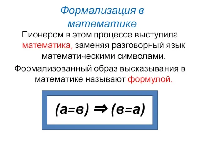 Формализация в математике Пионером в этом процессе выступила математика, заменяя разговорный