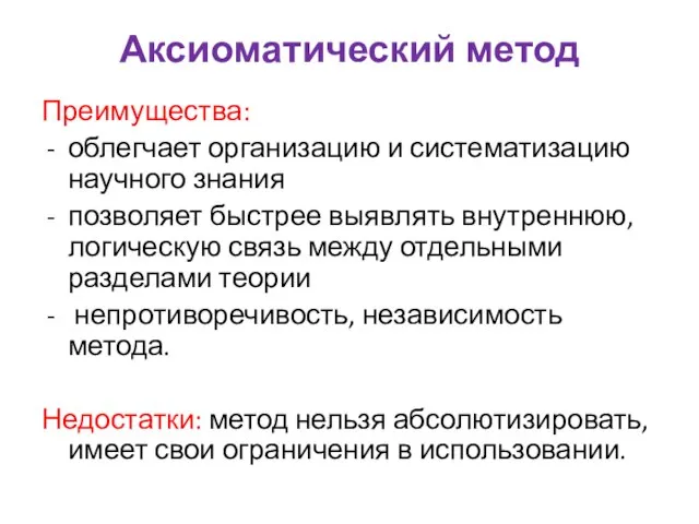 Аксиоматический метод Преимущества: облегчает организацию и систематизацию научного знания позволяет быстрее