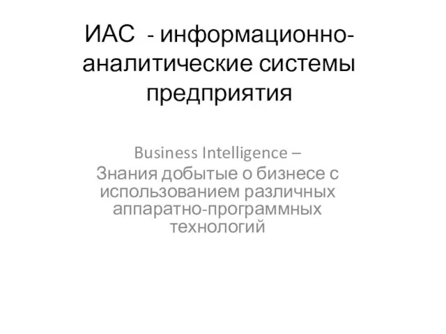 ИАС - информационно-аналитические системы предприятия Business Intelligence – Знания добытые о