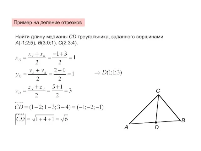 Пример на деление отрезков Найти длину медианы CD треугольника, заданного вершинами A(-1;2;5), B(3;0;1), C(2;3;4).