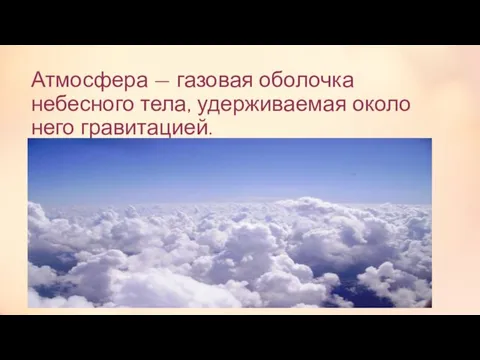 Атмосфера — газовая оболочка небесного тела, удерживаемая около него гравитацией.