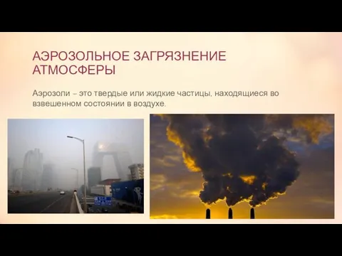 АЭРОЗОЛЬНОЕ ЗАГРЯЗНЕНИЕ АТМОСФЕРЫ Аэрозоли – это твердые или жидкие частицы, находящиеся во взвешенном состоянии в воздухе.