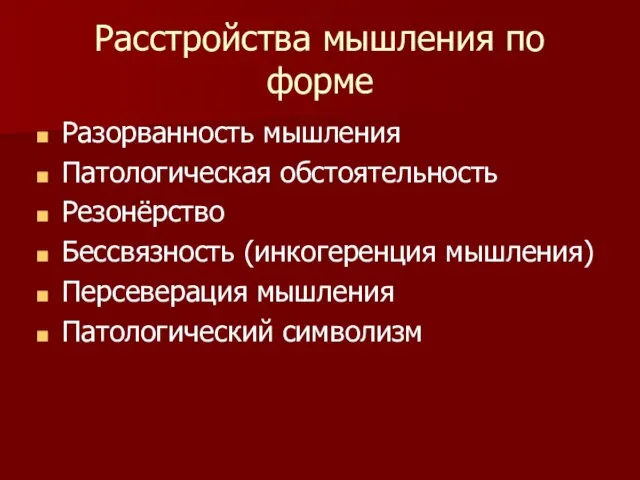 Расстройства мышления по форме Разорванность мышления Патологическая обстоятельность Резонёрство Бессвязность (инкогеренция мышления) Персеверация мышления Патологический символизм