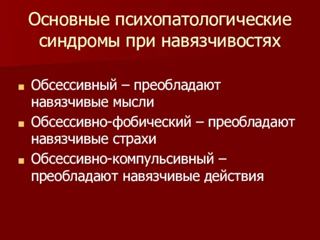 Основные психопатологические синдромы при навязчивостях Обсессивный – преобладают навязчивые мысли Обсессивно-фобический