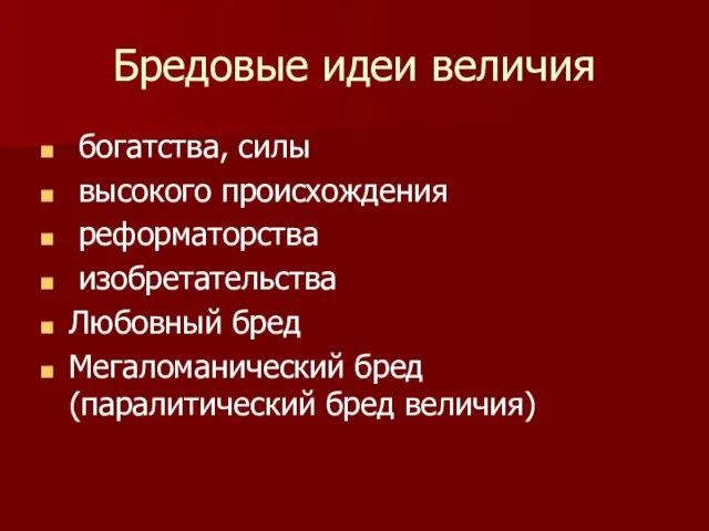 Бредовые идеи величия богатства, силы высокого происхождения реформаторства изобретательства Любовный бред Мегаломанический бред (паралитический бред величия)