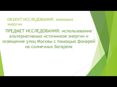 ОБЪЕКТ ИССЛЕДОВАНИЯ: экономия энергии ПРЕДМЕТ ИССЛЕДОВАНИЯ: использование альтернативных источников энергии и