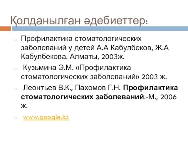 Қолданылған әдебиеттер: Профилактика стоматологических заболеваний у детей А.А Кабулбеков, Ж.А Кабулбекова.