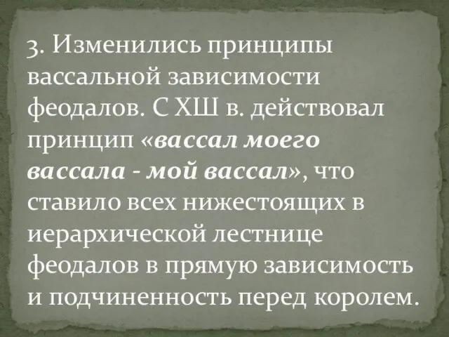 3. Изменились принципы вассальной зависимости феодалов. С ХШ в. действовал принцип