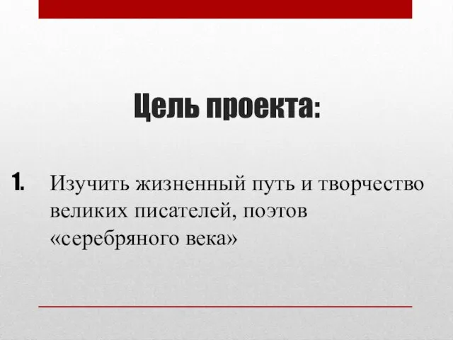 Цель проекта: Изучить жизненный путь и творчество великих писателей, поэтов «серебряного века»