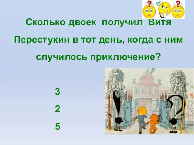 Сколько двоек получил Витя Перестукин в тот день, когда с ним случилось приключение? 3 2 5