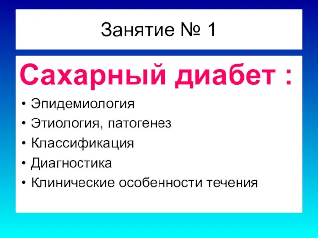 Занятие № 1 Сахарный диабет : Эпидемиология Этиология, патогенез Классификация Диагностика Клинические особенности течения