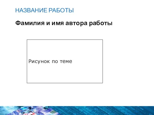 НАЗВАНИЕ РАБОТЫ Фамилия и имя автора работы Рисунок по теме