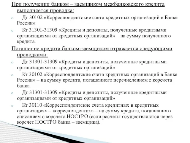 При получении банком – заемщиком межбанковского кредита выполняется проводка: Дт 30102