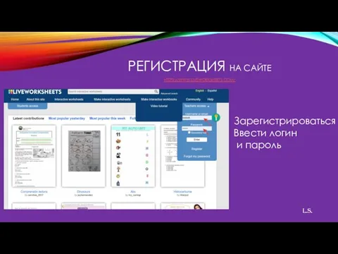 РЕГИСТРАЦИЯ НА САЙТЕ HTTPS://WWW.LIVEWORKSHEETS.COM/ Зарегистрироваться Ввести логин и пароль L.S.