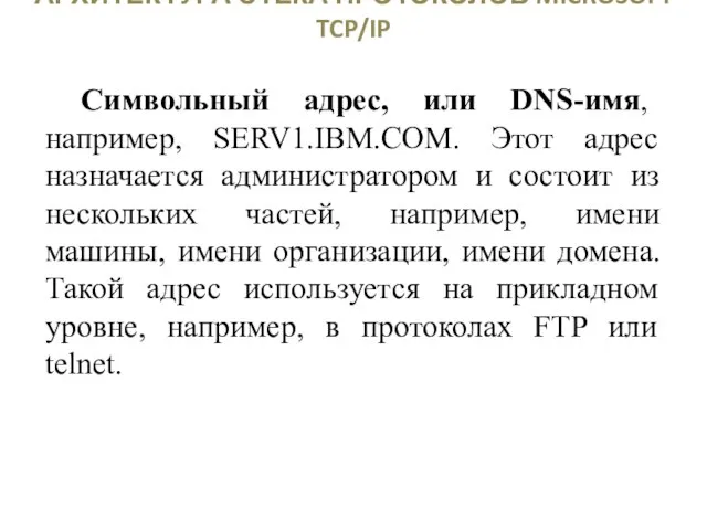 АРХИТЕКТУРА СТЕКА ПРОТОКОЛОВ MICROSOFT TCP/IP Символьный адрес, или DNS-имя, например, SERV1.IBM.COM.