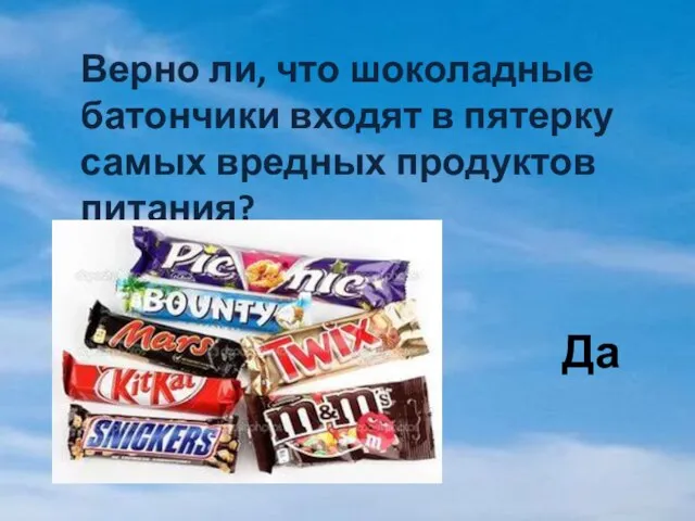 Верно ли, что шоколадные батончики входят в пятерку самых вредных продуктов питания? Да