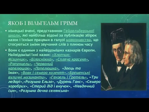 ЯКОБ І ВІЛЬГЕЛЬМ ГРІММ німецькі вчені, представники Гейдельберзької школи, які найбільш