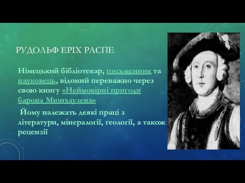 РУДОЛЬФ ЕРІХ РАСПЕ Німецький бібліотекар, письменник та науковець, відомий переважно через